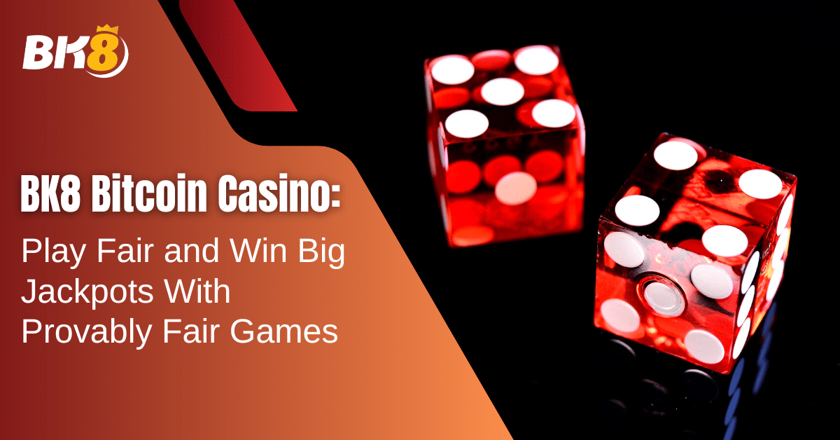 BK8 Bitcoin Casino Play Fair and Win Big Jackpots With Provably Fair Games